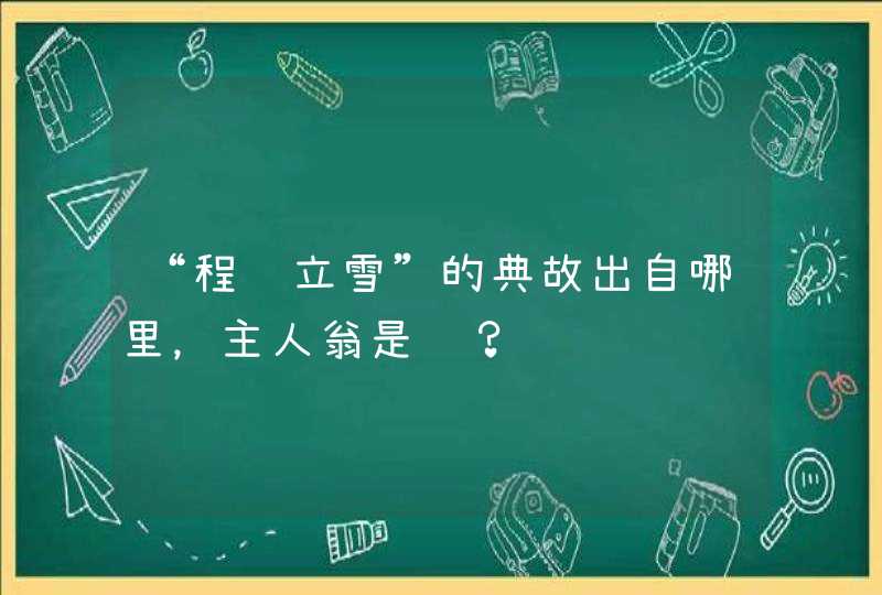 “程门立雪”的典故出自哪里，主人翁是谁？,第1张