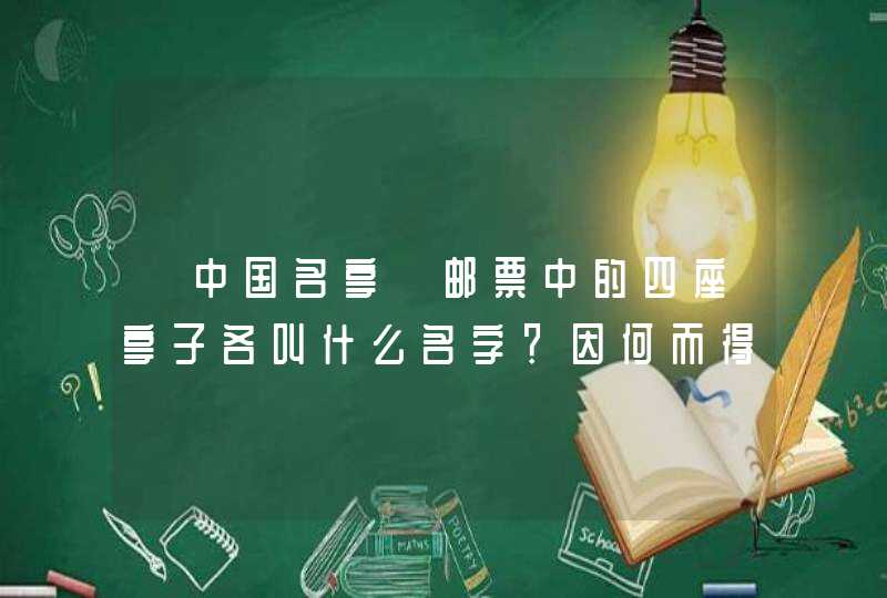 《中国名亭》邮票中的四座亭子各叫什么名字？因何而得名？分别是位于何处？,第1张