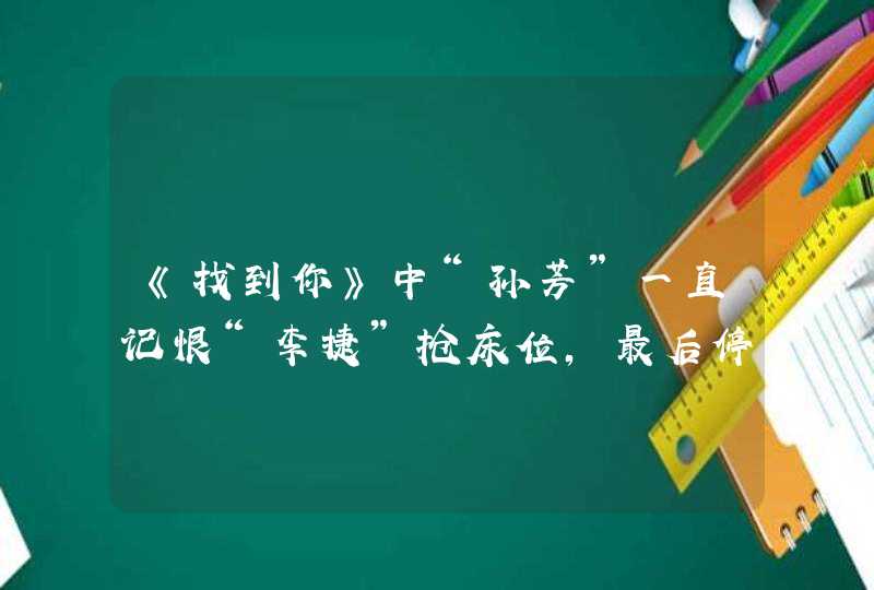 《找到你》中“孙芳”一直记恨“李捷”抢床位，最后停下报仇是怕死还是感动了？,第1张