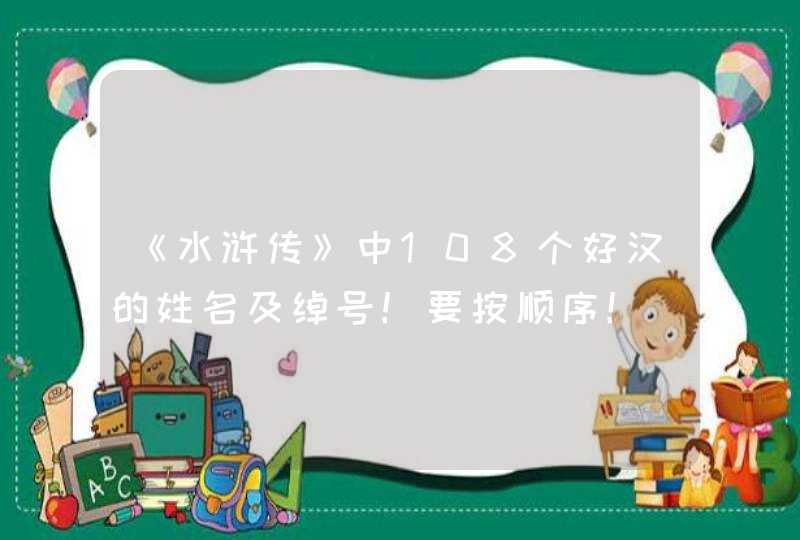 《水浒传》中108个好汉的姓名及绰号！要按顺序！,第1张