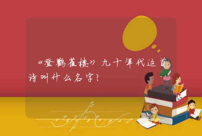 《登鹳雀楼》九十年代这首诗叫什么名字？,第1张