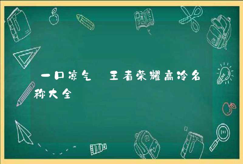 一口凉气_王者荣耀高冷名称大全,第1张