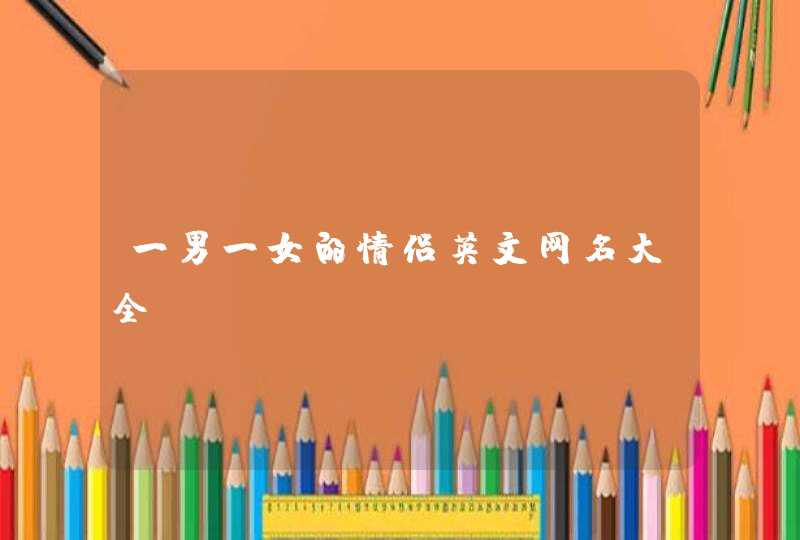 一男一女的情侣英文网名大全,第1张