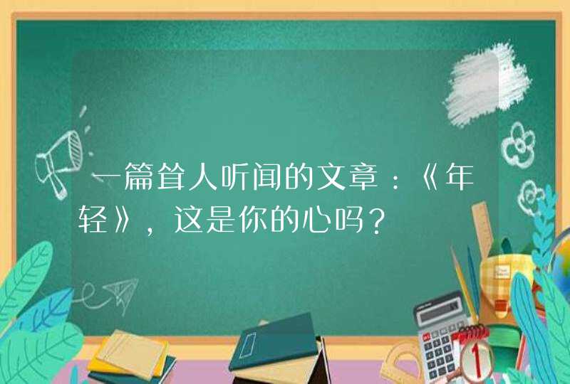 一篇耸人听闻的文章：《年轻》，这是你的心吗？,第1张