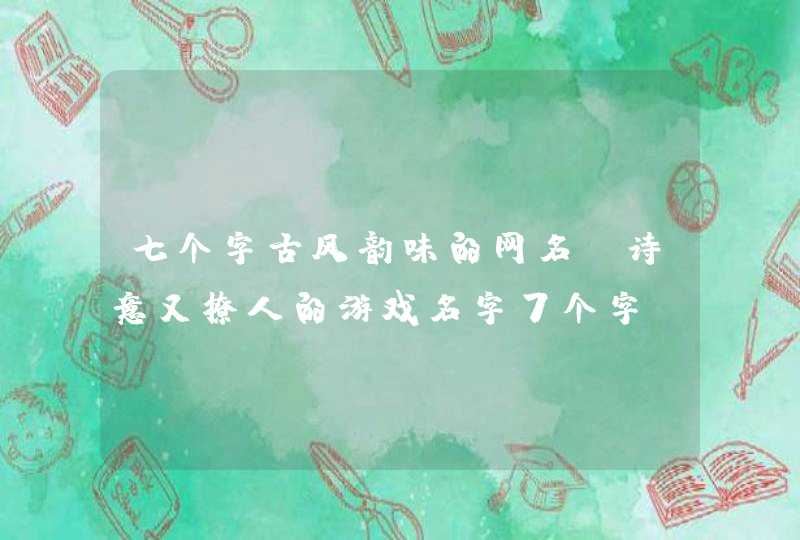 七个字古风韵味的网名 诗意又撩人的游戏名字7个字,第1张