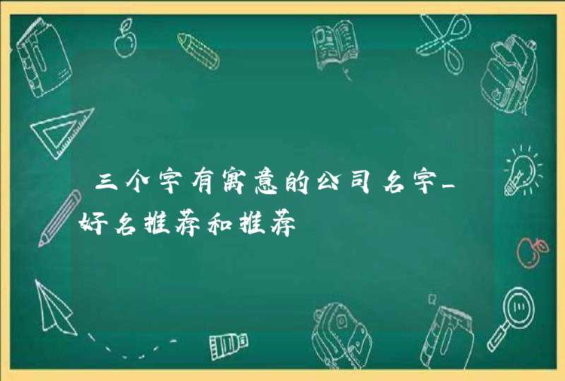 三个字有寓意的公司名字_好名推荐和推荐,第1张