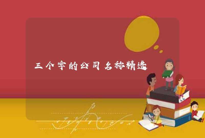 三个字的公司名称精选,第1张