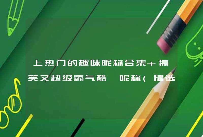 上热门的趣味昵称合集 搞笑又超级霸气酷拽昵称(精选55个),第1张