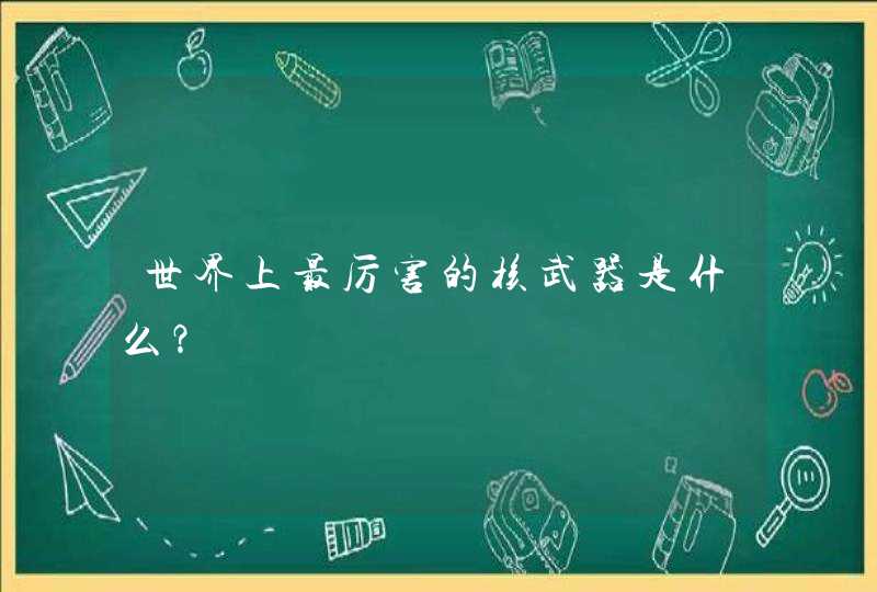 世界上最厉害的核武器是什么？,第1张