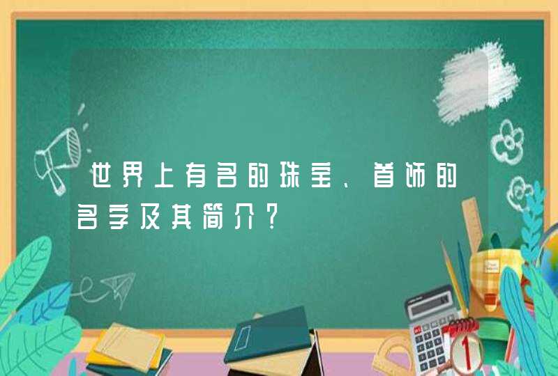 世界上有名的珠宝、首饰的名字及其简介？,第1张