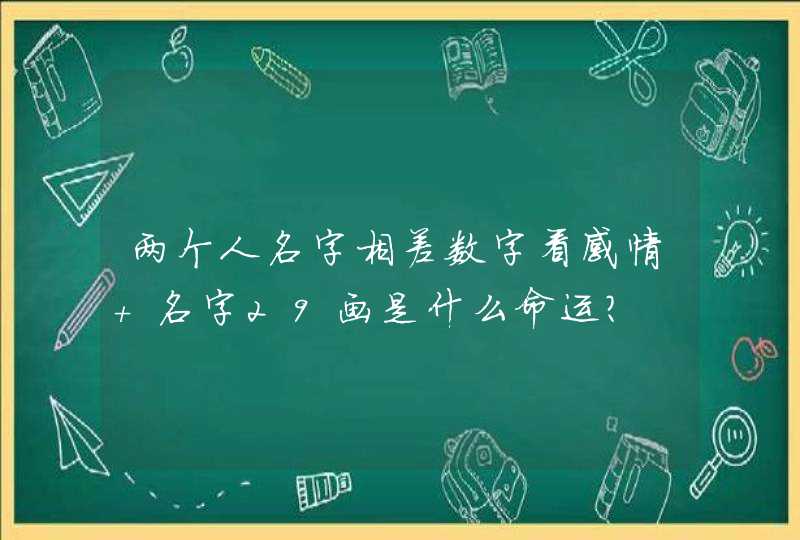 两个人名字相差数字看感情 名字29画是什么命运？,第1张