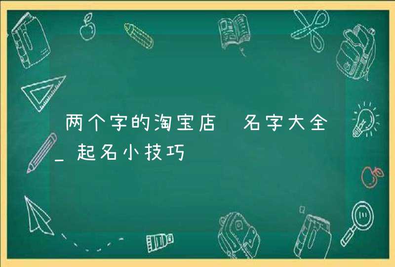 两个字的淘宝店铺名字大全_起名小技巧,第1张