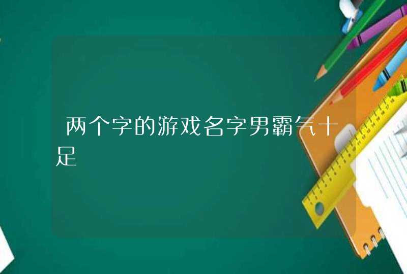 两个字的游戏名字男霸气十足,第1张