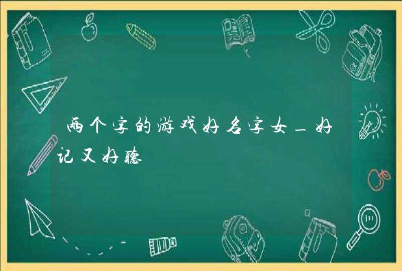 两个字的游戏好名字女_好记又好听,第1张