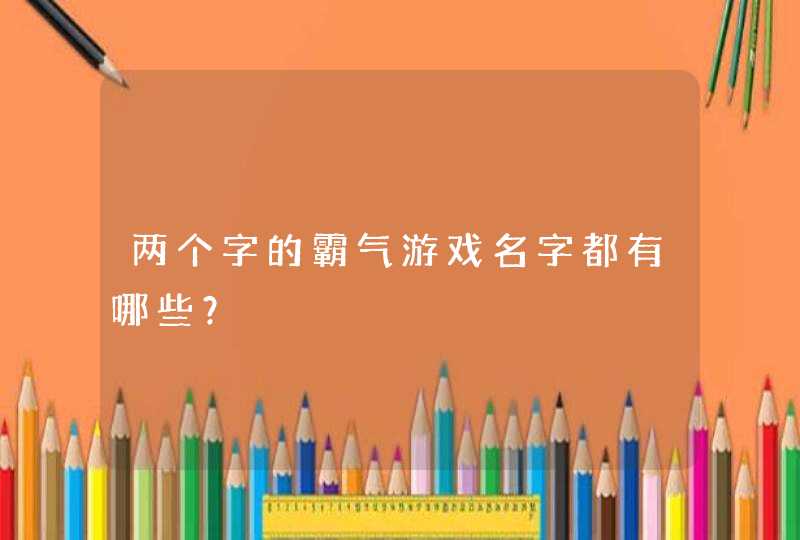 两个字的霸气游戏名字都有哪些？,第1张