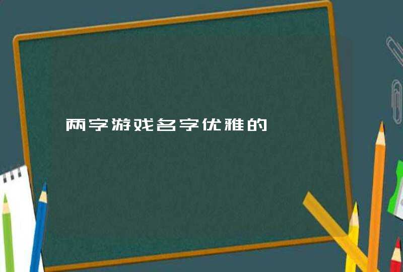 两字游戏名字优雅的,第1张