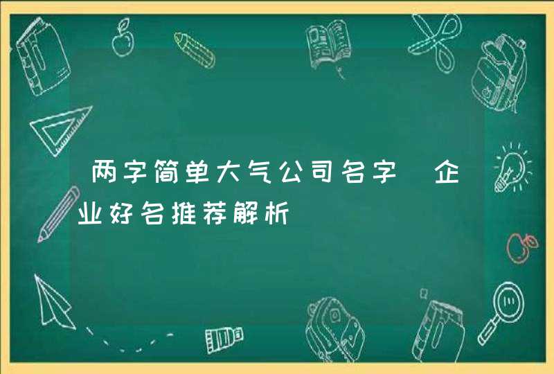 两字简单大气公司名字_企业好名推荐解析,第1张