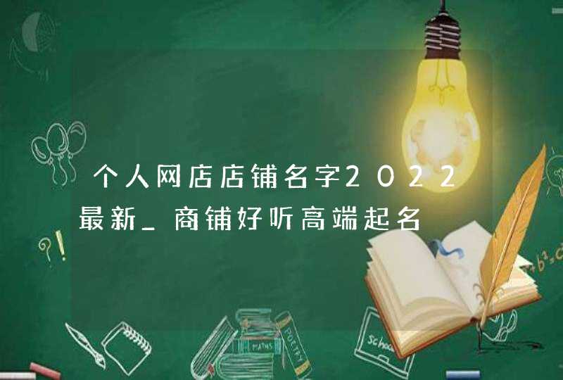 个人网店店铺名字2022最新_商铺好听高端起名,第1张