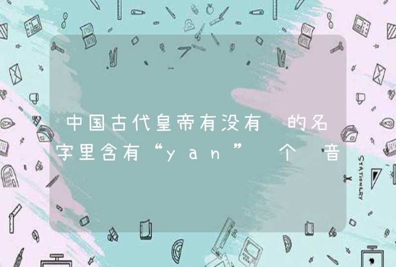 中国古代皇帝有没有谁的名字里含有“yan”这个读音的？,第1张