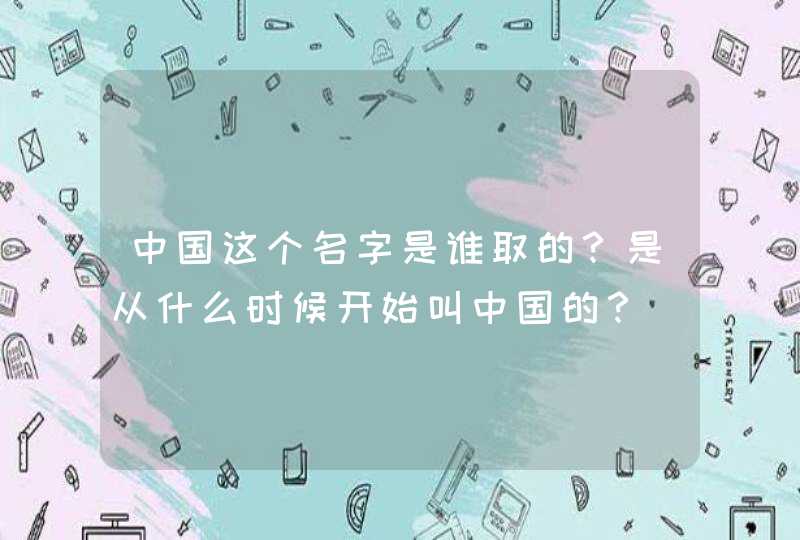 中国这个名字是谁取的？是从什么时候开始叫中国的？,第1张