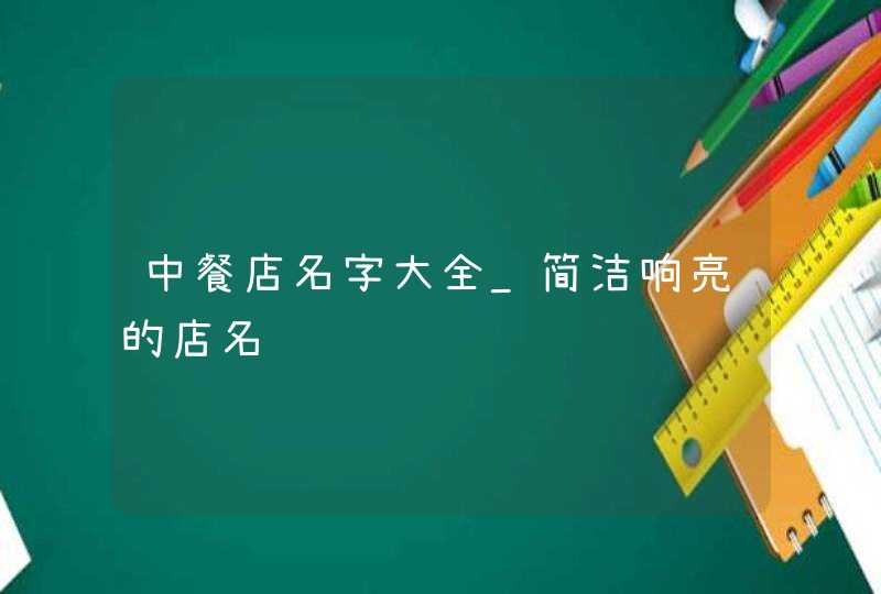 中餐店名字大全_简洁响亮的店名,第1张