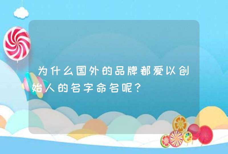 为什么国外的品牌都爱以创始人的名字命名呢？,第1张