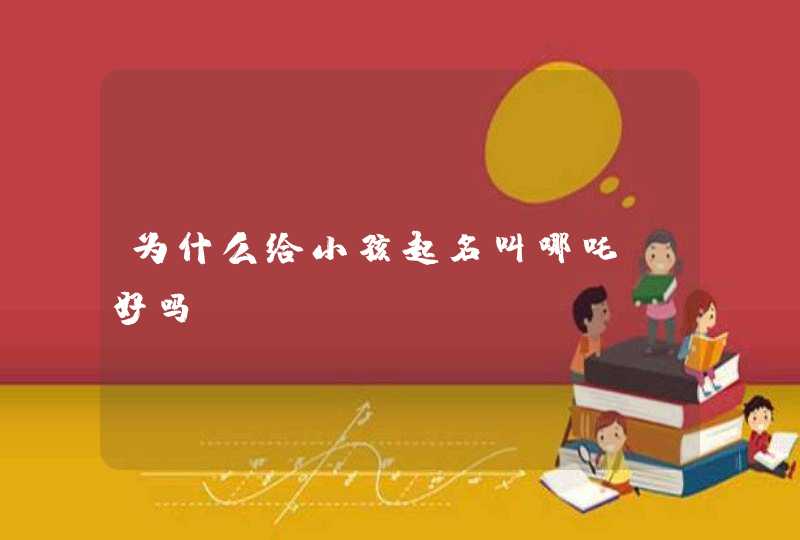 为什么给小孩起名叫哪吒呀好吗,第1张