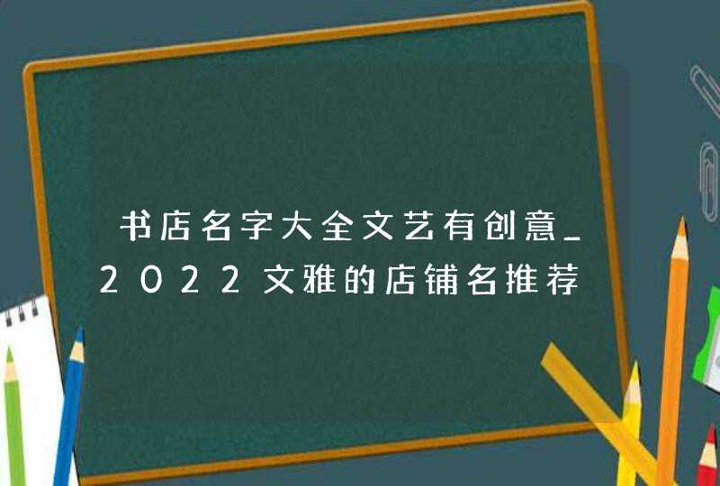 书店名字大全文艺有创意_2022文雅的店铺名推荐,第1张