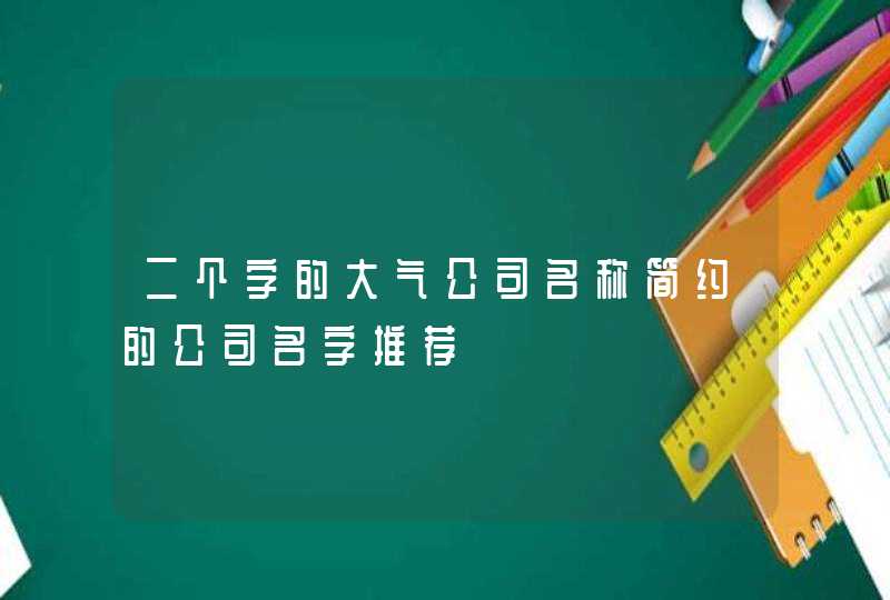 二个字的大气公司名称简约的公司名字推荐,第1张