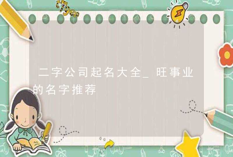 二字公司起名大全_旺事业的名字推荐,第1张