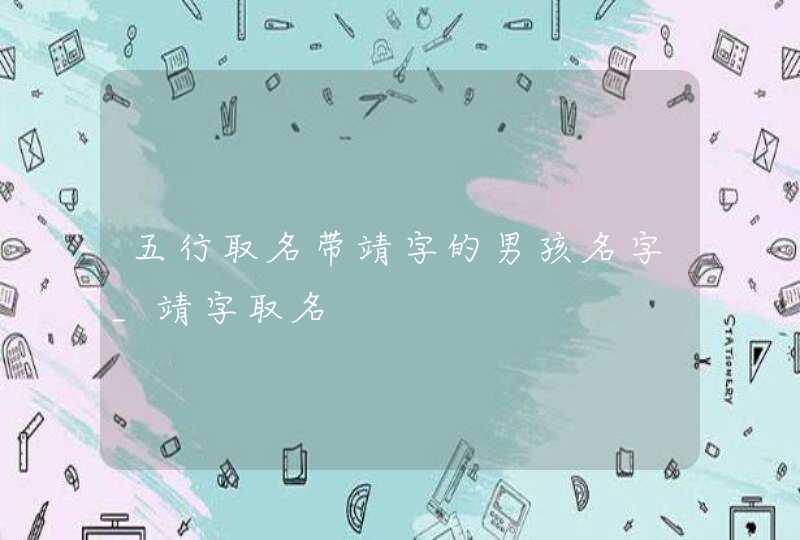 五行取名带靖字的男孩名字_靖字取名,第1张