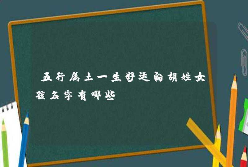 五行属土一生好运的胡姓女孩名字有哪些？,第1张