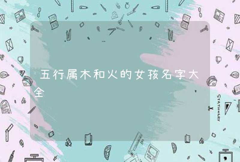 五行属木和火的女孩名字大全,第1张