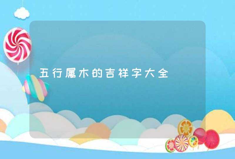 五行属木的吉祥字大全,第1张