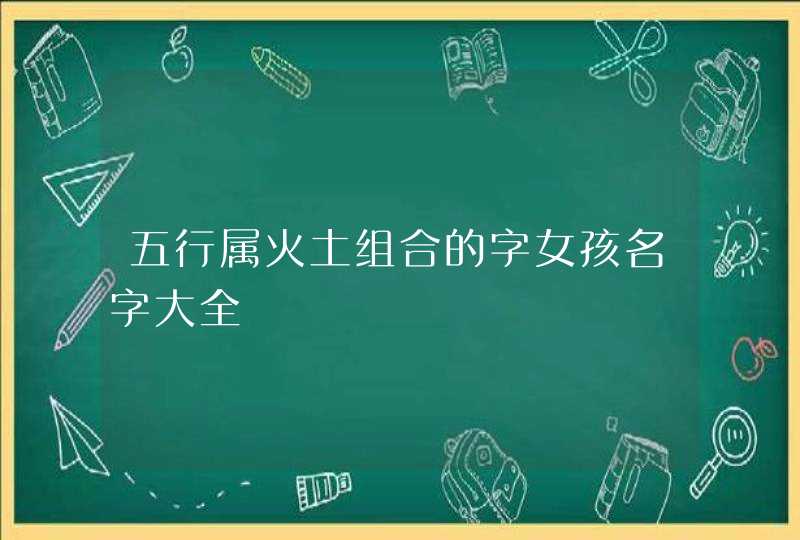 五行属火土组合的字女孩名字大全,第1张