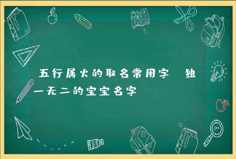 五行属火的取名常用字_独一无二的宝宝名字,第1张