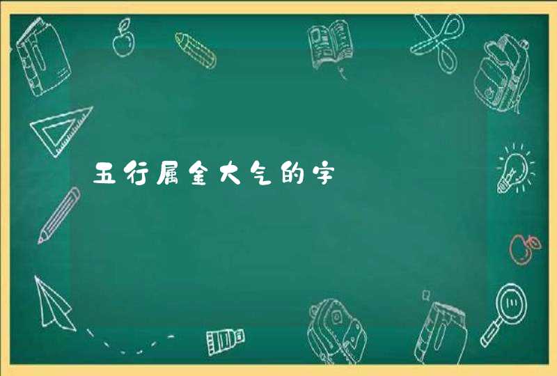 五行属金大气的字,第1张