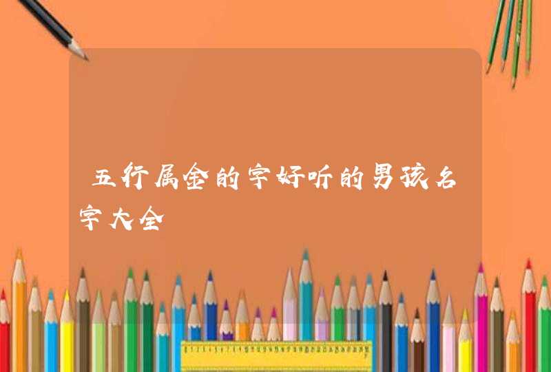 五行属金的字好听的男孩名字大全,第1张