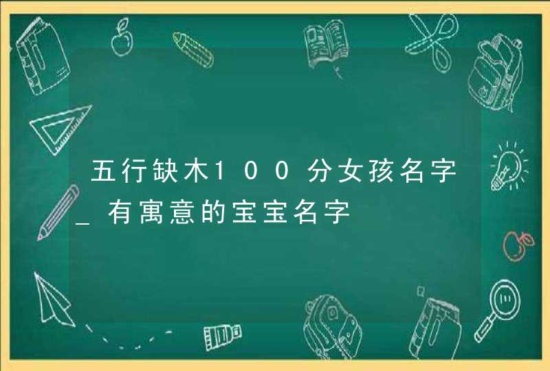 五行缺木100分女孩名字_有寓意的宝宝名字,第1张