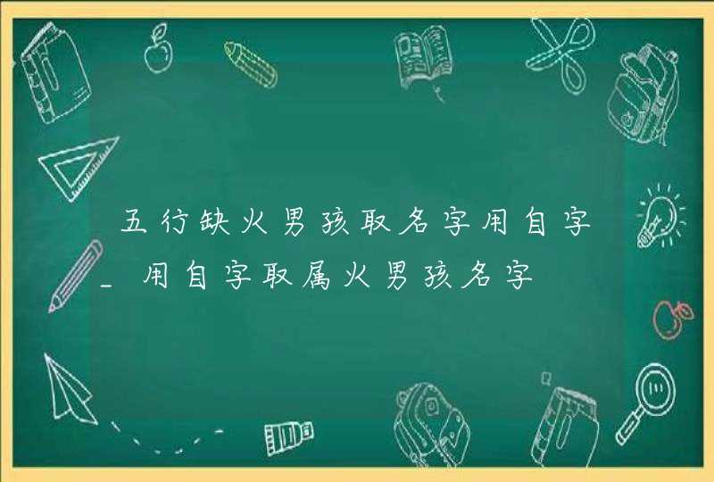 五行缺火男孩取名字用自字_用自字取属火男孩名字,第1张