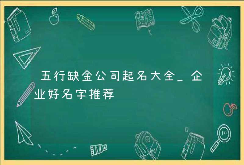 五行缺金公司起名大全_企业好名字推荐,第1张