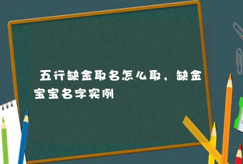 五行缺金取名怎么取，缺金宝宝名字实例,第1张