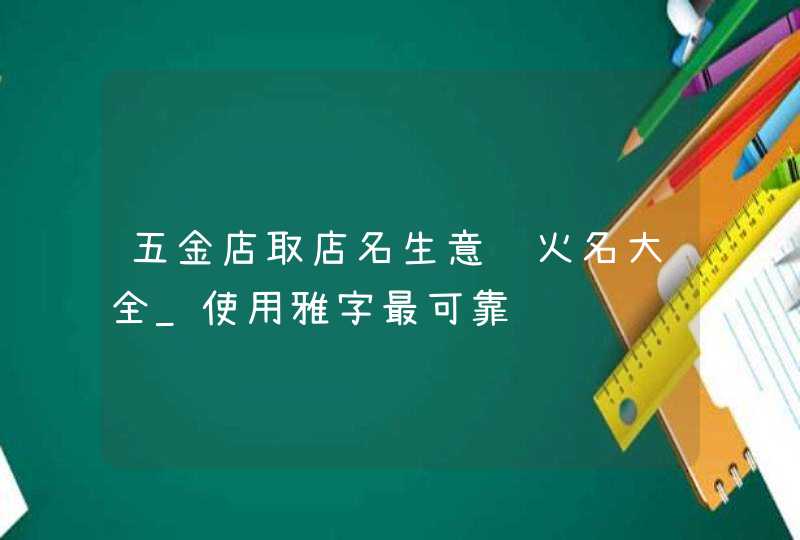 五金店取店名生意红火名大全_使用雅字最可靠,第1张