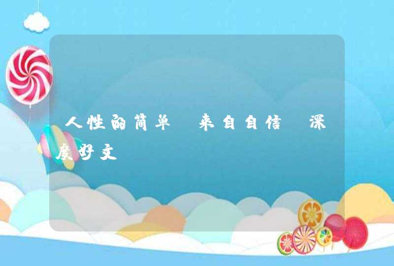 人性的简单，来自自信（深度好文）,第1张