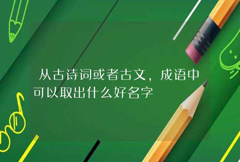 从古诗词或者古文，成语中可以取出什么好名字,第1张