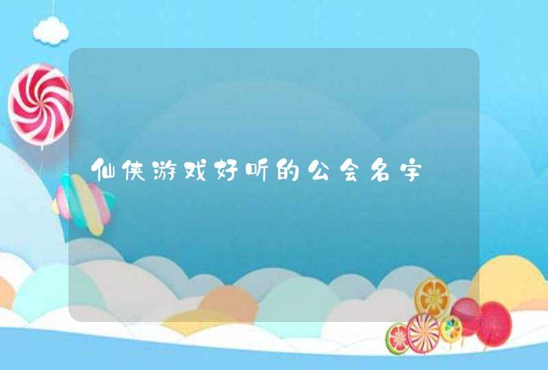 仙侠游戏好听的公会名字,第1张