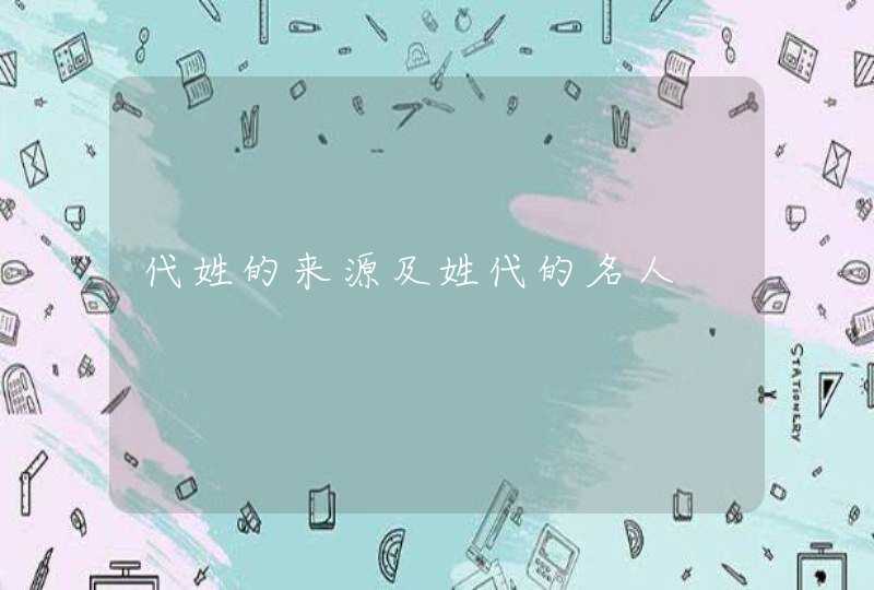 代姓的来源及姓代的名人,第1张