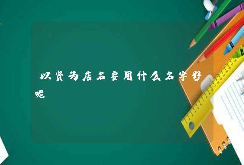 以贤为店名要用什么名字好呢,第1张