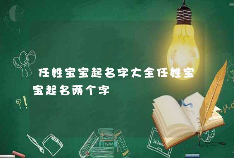 任姓宝宝起名字大全任姓宝宝起名两个字,第1张