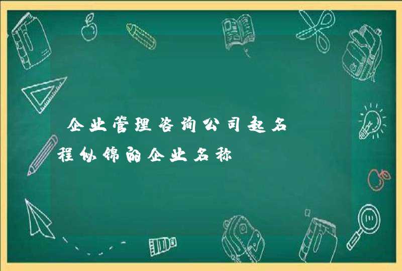 企业管理咨询公司起名_前程似锦的企业名称,第1张